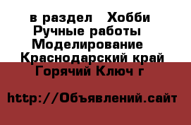  в раздел : Хобби. Ручные работы » Моделирование . Краснодарский край,Горячий Ключ г.